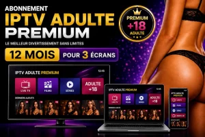 Abonnement IPTV Adulte Premium de 12 mois pour 3 écrans