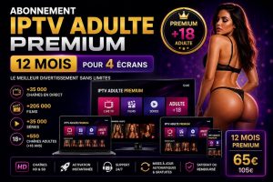 Abonnement IPTV Adulte Premium de 12 mois pour 4 écrans